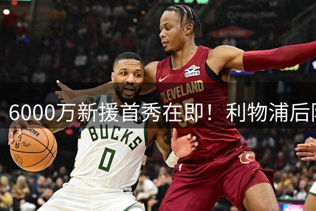 6000万新援首秀在即！利物浦后防伤病潮反成其上位良机